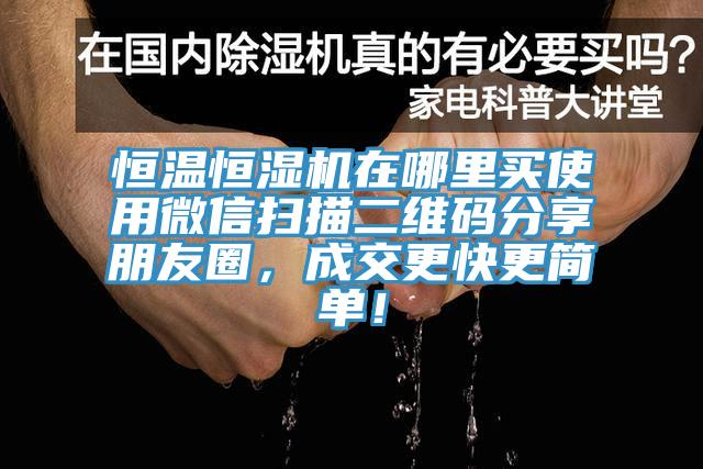 恒溫恒濕機在哪里買使用微信掃描二維碼分享朋友圈，成交更快更簡單！
