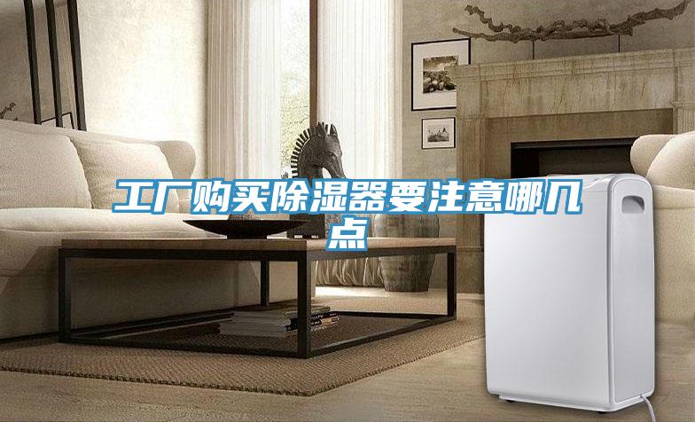工廠購買除濕器要注意哪幾點(diǎn)