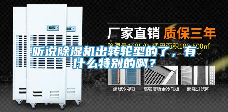 聽(tīng)說(shuō)除濕機(jī)出轉(zhuǎn)輪型的了，有什么特別的啊？