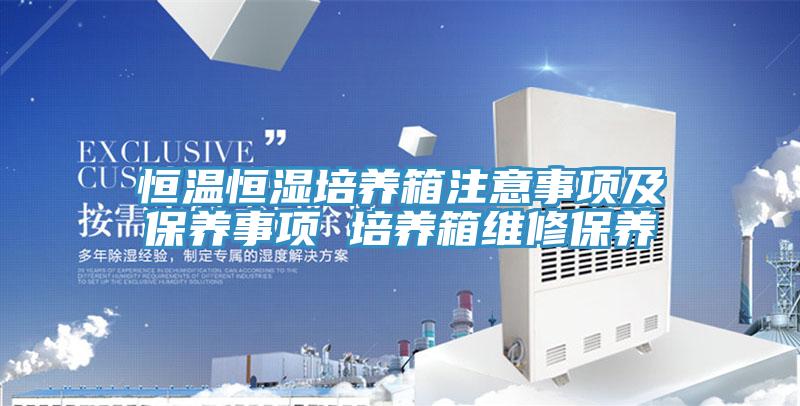 恒溫恒濕培養(yǎng)箱注意事項(xiàng)及保養(yǎng)事項(xiàng) 培養(yǎng)箱維修保養(yǎng)