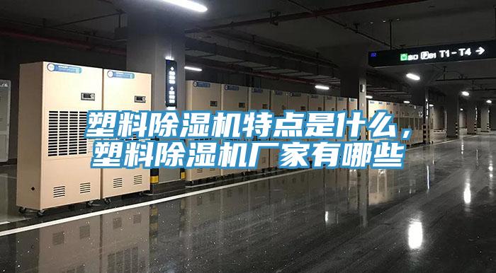塑料除濕機(jī)特點(diǎn)是什么，塑料除濕機(jī)廠家有哪些