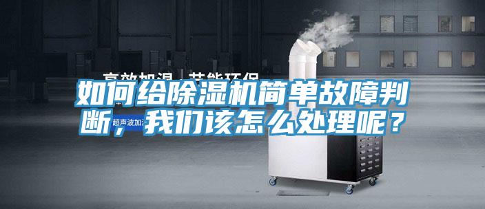 如何給除濕機(jī)簡(jiǎn)單故障判斷，我們?cè)撛趺刺幚砟兀?></div>
								<div   id=