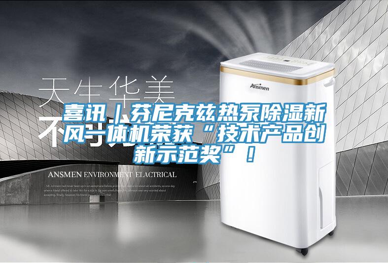 喜訊｜芬尼克茲熱泵除濕新風一體機榮獲“技術(shù)產(chǎn)品創(chuàng)新示范獎”！