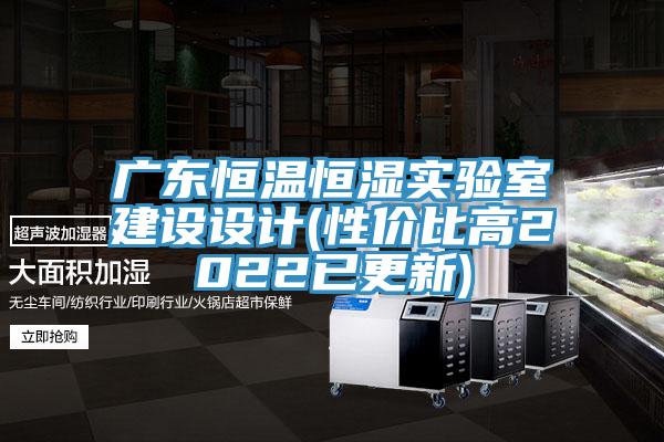 廣東恒溫恒濕實驗室建設設計(性價比高2022已更新)