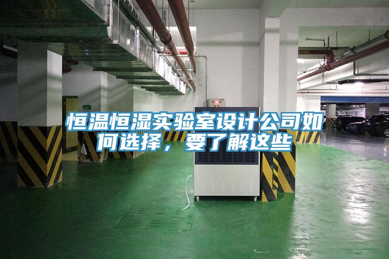 恒溫恒濕實(shí)驗(yàn)室設(shè)計(jì)公司如何選擇，要了解這些