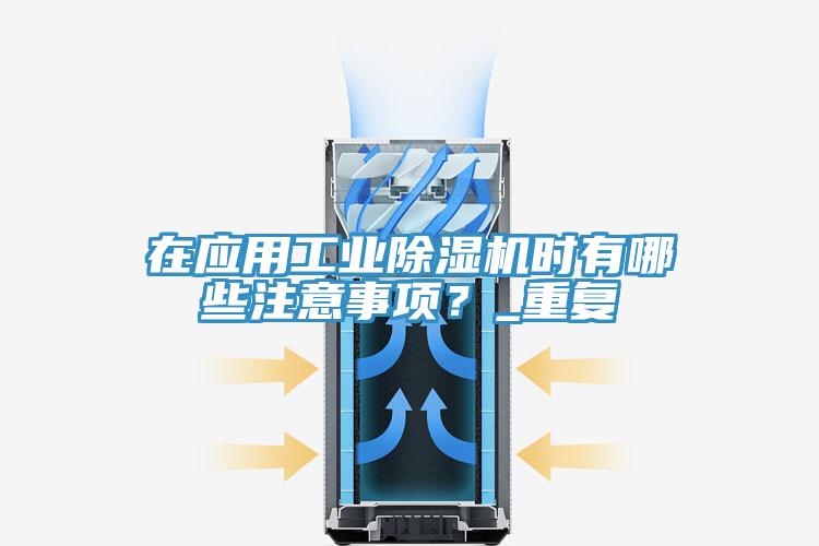 在應(yīng)用工業(yè)除濕機(jī)時(shí)有哪些注意事項(xiàng)？_重復(fù)