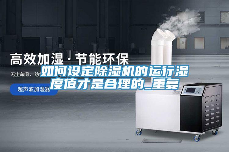 如何設(shè)定除濕機(jī)的運(yùn)行濕度值才是合理的_重復(fù)