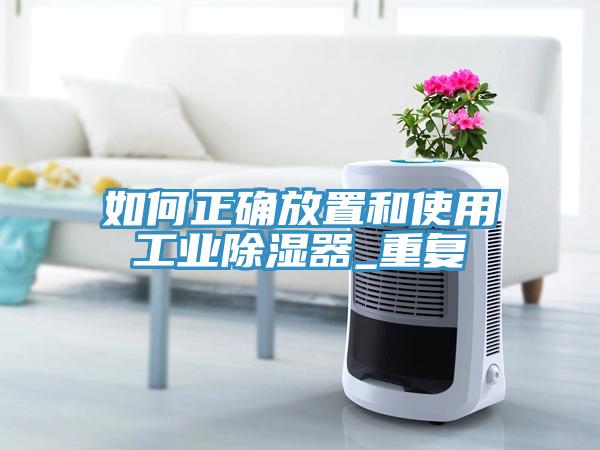 如何正確放置和使用工業(yè)除濕器_重復(fù)