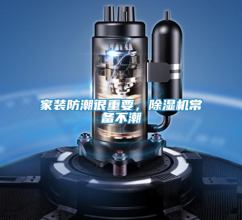 家裝防潮很重要，除濕機(jī)常備不潮