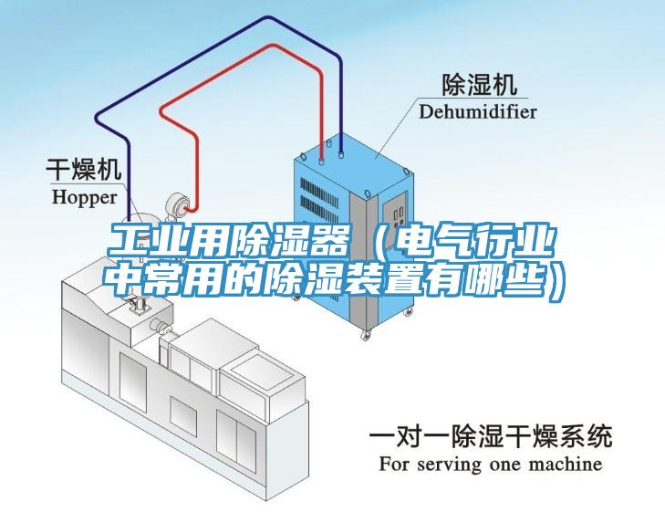 工業(yè)用除濕器（電氣行業(yè)中常用的除濕裝置有哪些）