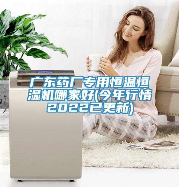 廣東藥廠專用恒溫恒濕機(jī)哪家好(今年行情2022已更新)