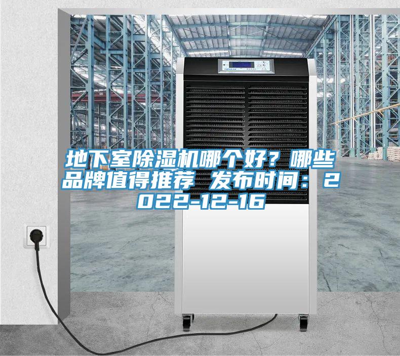 地下室除濕機(jī)哪個(gè)好？哪些品牌值得推薦 發(fā)布時(shí)間：2022-12-16