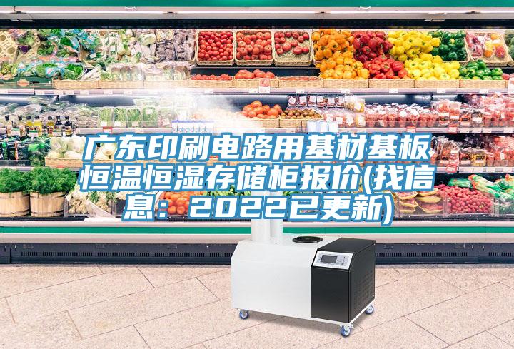 廣東印刷電路用基材基板恒溫恒濕存儲柜報價(找信息：2022已更新)