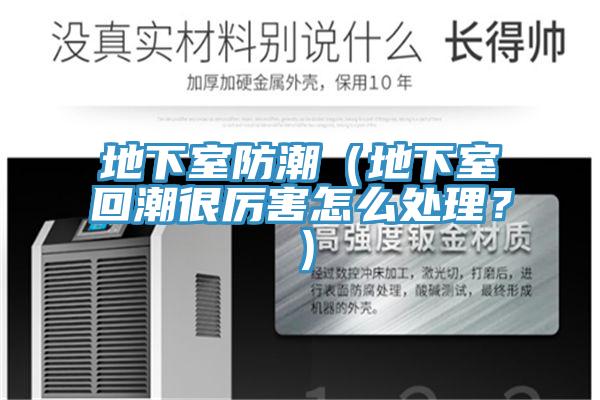 地下室防潮（地下室回潮很厲害怎么處理？）