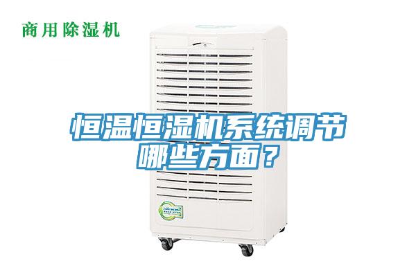 恒溫恒濕機(jī)系統(tǒng)調(diào)節(jié)哪些方面？