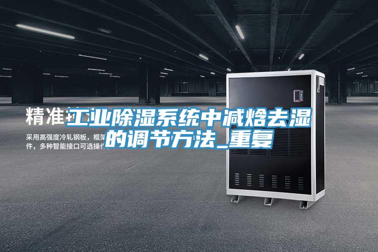 工業(yè)除濕系統(tǒng)中減焓去濕的調(diào)節(jié)方法_重復(fù)