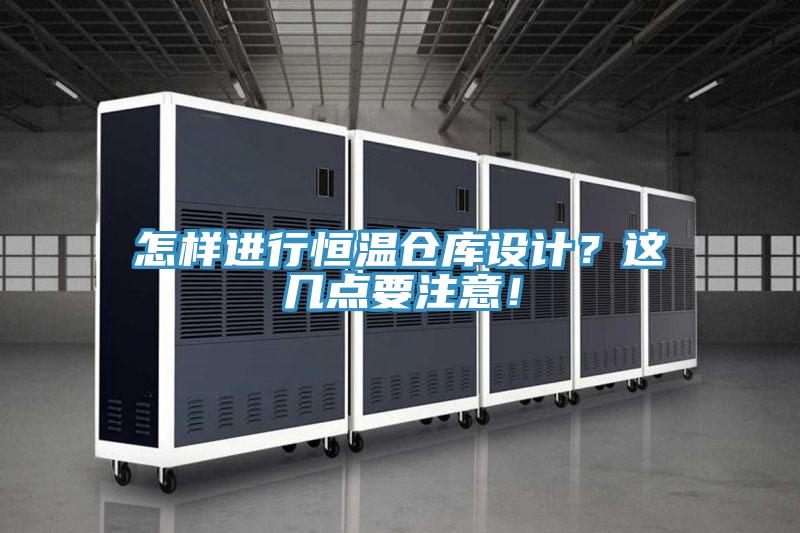 怎樣進(jìn)行恒溫倉庫設(shè)計(jì)？這幾點(diǎn)要注意！