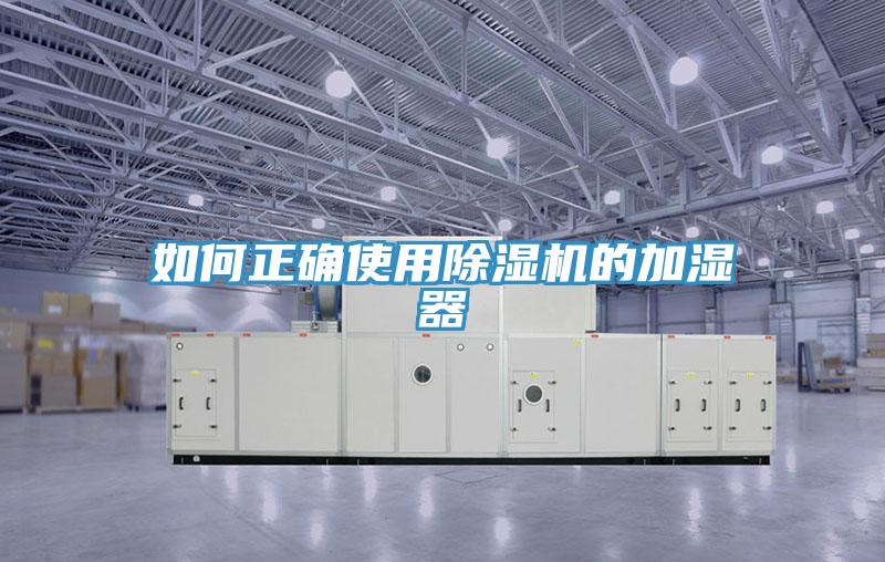 如何正確使用除濕機(jī)的加濕器
