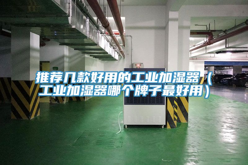 推薦幾款好用的工業(yè)加濕器（工業(yè)加濕器哪個(gè)牌子最好用）