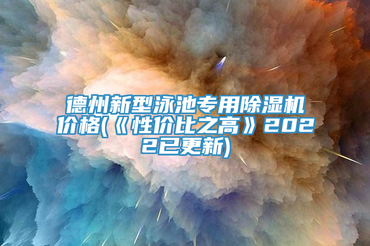 德州新型泳池專用除濕機(jī)價(jià)格(《性價(jià)比之高》2022已更新)