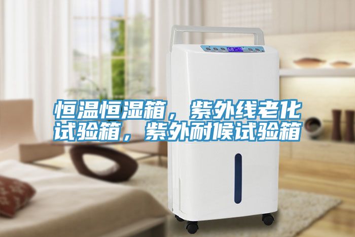恒溫恒濕箱，紫外線老化試驗(yàn)箱，紫外耐候試驗(yàn)箱