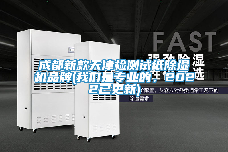 成都新款天津檢測(cè)試紙除濕機(jī)品牌(我們是專業(yè)的，2022已更新)