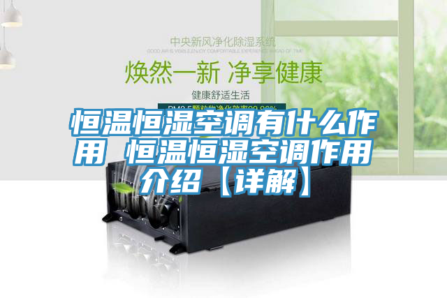 恒溫恒濕空調(diào)有什么作用 恒溫恒濕空調(diào)作用介紹【詳解】
