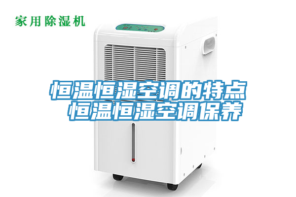 恒溫恒濕空調(diào)的特點(diǎn) 恒溫恒濕空調(diào)保養(yǎng)