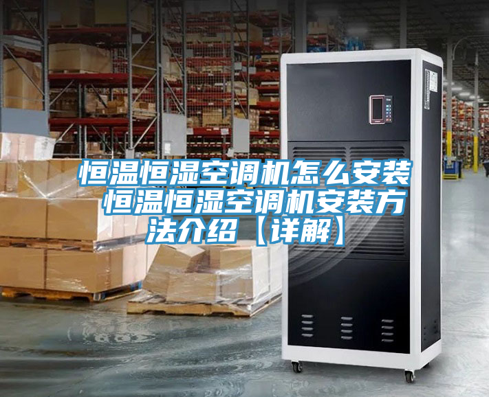 恒溫恒濕空調(diào)機(jī)怎么安裝 恒溫恒濕空調(diào)機(jī)安裝方法介紹【詳解】