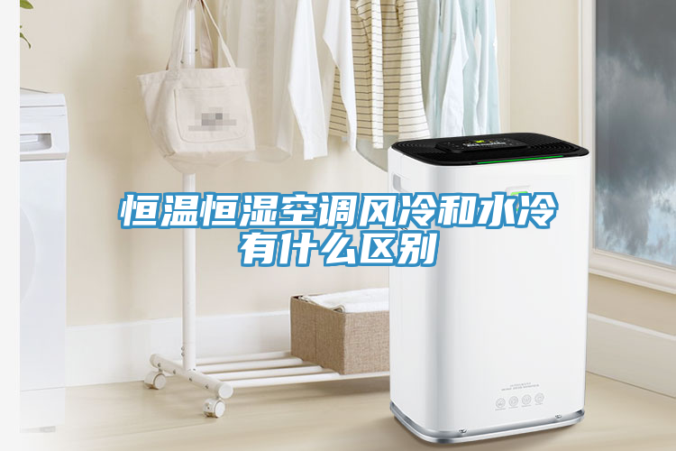 恒溫恒濕空調(diào)風(fēng)冷和水冷有什么區(qū)別