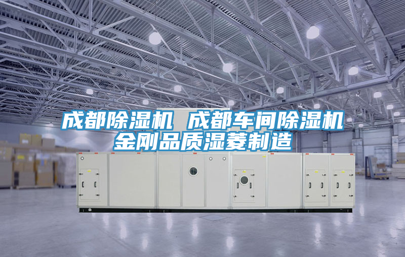 成都除濕機 成都車間除濕機金剛品質(zhì)濕菱制造