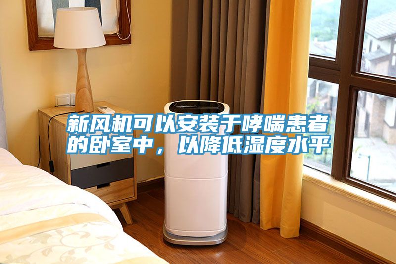 新風(fēng)機(jī)可以安裝于哮喘患者的臥室中，以降低濕度水平