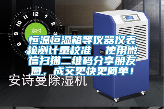 恒溫恒濕箱等儀器儀表檢測計量校準(zhǔn)  使用微信掃描二維碼分享朋友圈，成交更快更簡單！