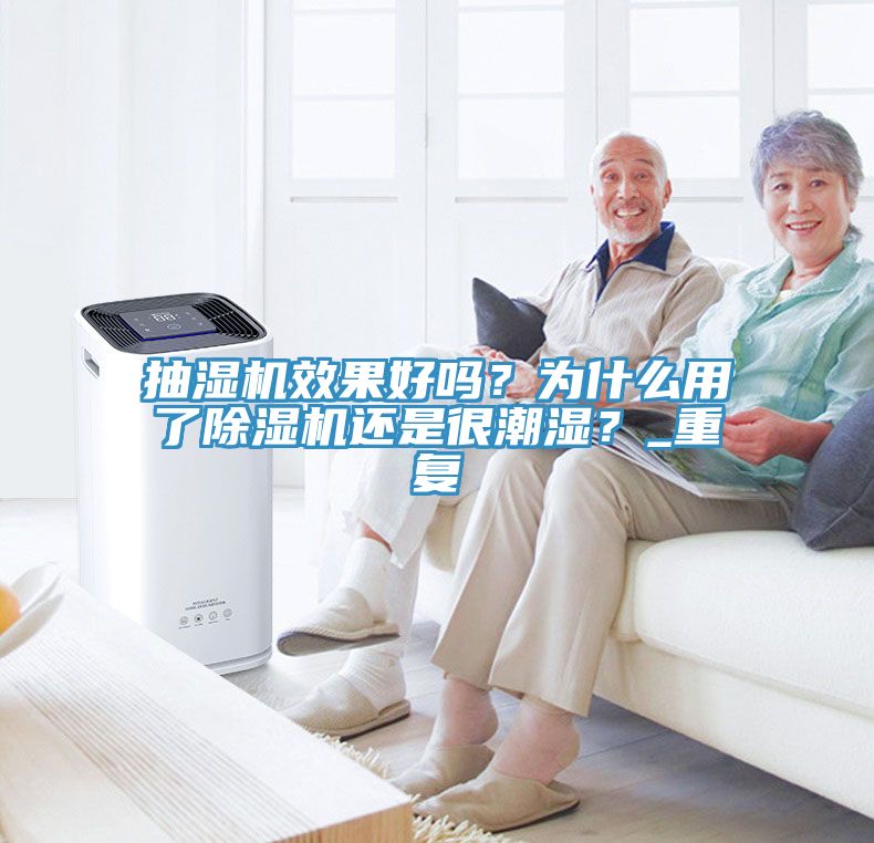 抽濕機效果好嗎？為什么用了除濕機還是很潮濕？_重復