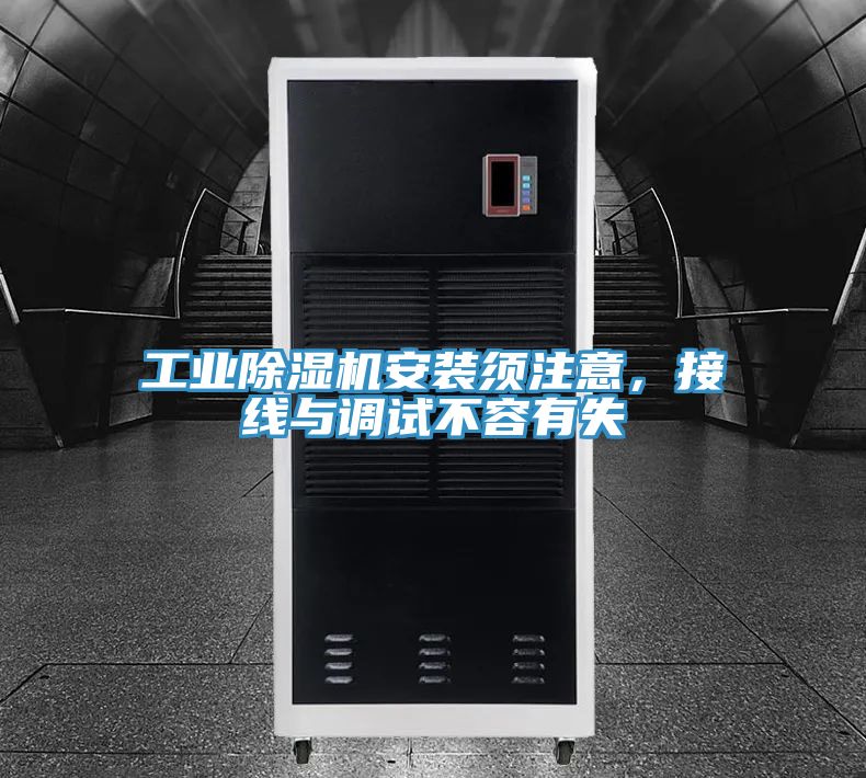 工業(yè)除濕機(jī)安裝須注意，接線與調(diào)試不容有失