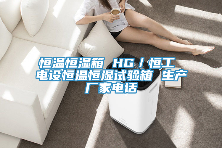 恒溫恒濕箱 HG／恒工 電設(shè)恒溫恒濕試驗箱 生產(chǎn)廠家電話