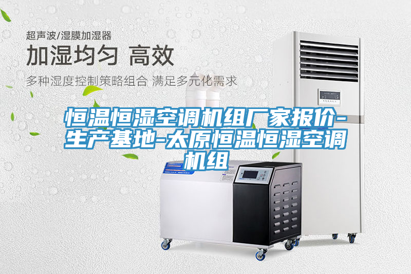 恒溫恒濕空調(diào)機(jī)組廠家報價-生產(chǎn)基地-太原恒溫恒濕空調(diào)機(jī)組