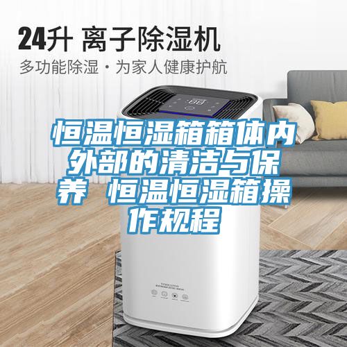 恒溫恒濕箱箱體內(nèi)外部的清潔與保養(yǎng) 恒溫恒濕箱操作規(guī)程