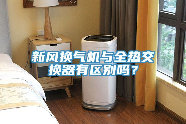 新風(fēng)換氣機(jī)與全熱交換器有區(qū)別嗎？