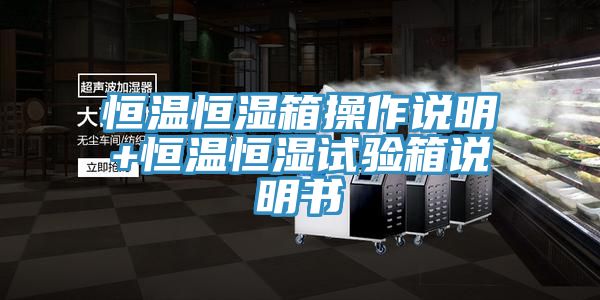 恒溫恒濕箱操作說(shuō)明+恒溫恒濕試驗(yàn)箱說(shuō)明書(shū)