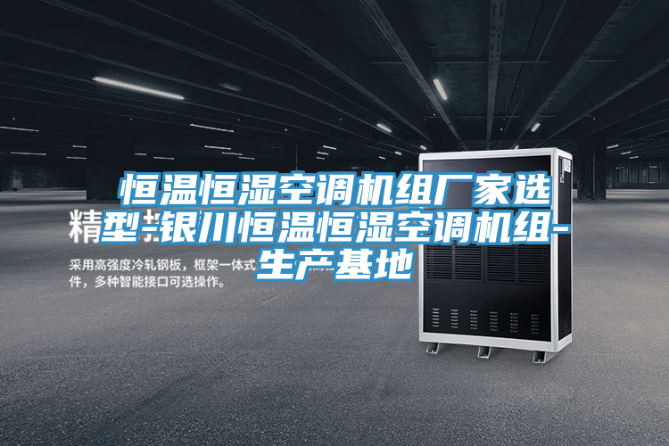 恒溫恒濕空調(diào)機(jī)組廠家選型-銀川恒溫恒濕空調(diào)機(jī)組-生產(chǎn)基地
