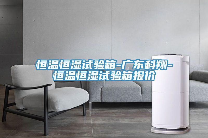 恒溫恒濕試驗(yàn)箱-廣東科翔-恒溫恒濕試驗(yàn)箱報(bào)價(jià)