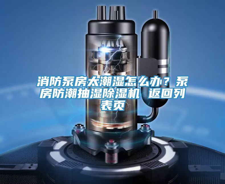 消防泵房太潮濕怎么辦？泵房防潮抽濕除濕機(jī) 返回列表頁(yè)