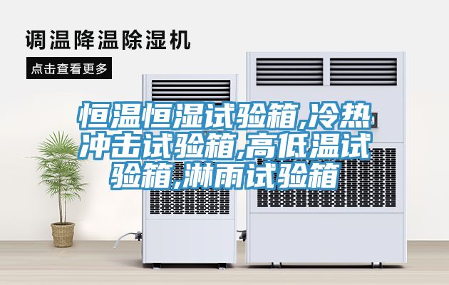 恒溫恒濕試驗(yàn)箱,冷熱沖擊試驗(yàn)箱,高低溫試驗(yàn)箱,淋雨試驗(yàn)箱