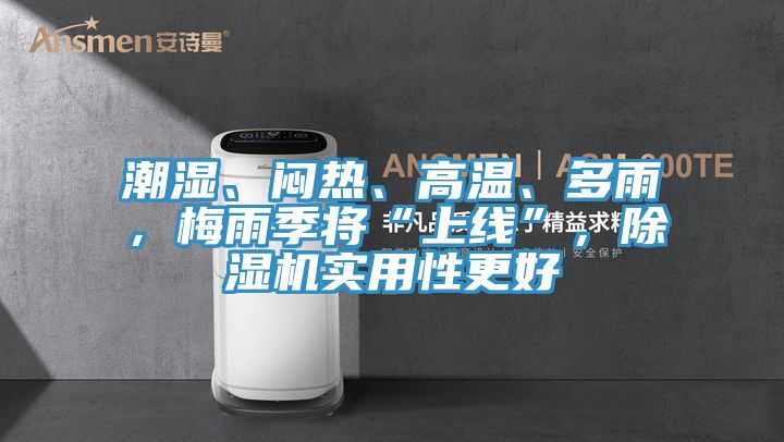 潮濕、悶熱、高溫、多雨，梅雨季將“上線(xiàn)”，除濕機(jī)實(shí)用性更好