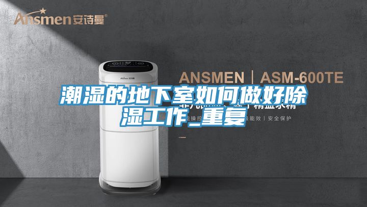潮濕的地下室如何做好除濕工作_重復(fù)