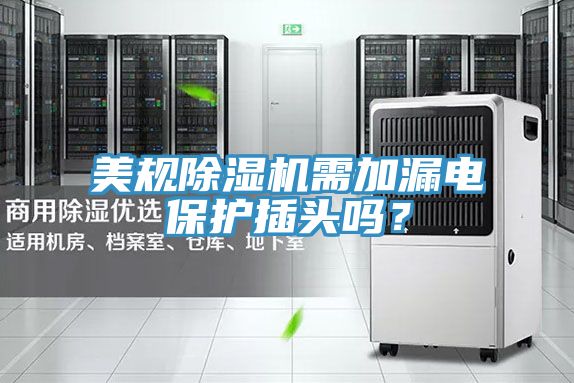 美規(guī)除濕機需加漏電保護插頭嗎？
