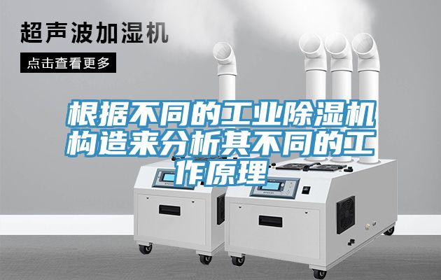 根據(jù)不同的工業(yè)除濕機(jī)構(gòu)造來分析其不同的工作原理