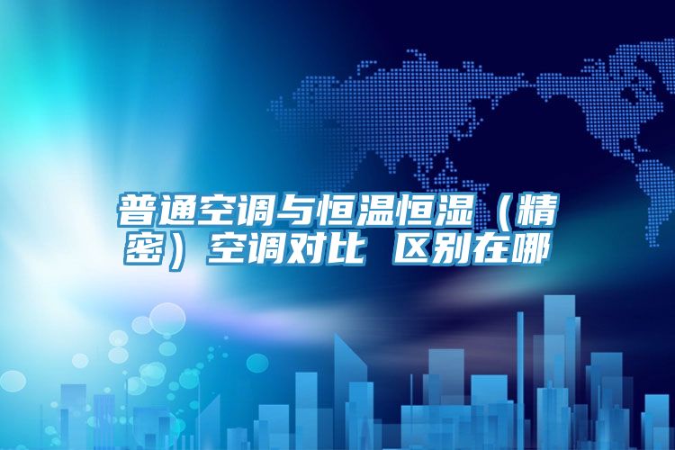 普通空調(diào)與恒溫恒濕（精密）空調(diào)對(duì)比 區(qū)別在哪