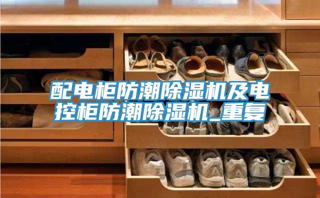 配電柜防潮除濕機及電控柜防潮除濕機_重復(fù)